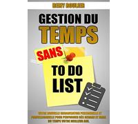Gestion Du Temps Sans To Do List: Votre Nouvelle Organisation Personnelle Et Professionnelle Pour Performer Dès Demain Et Faire Du Temps Votre Meilleur Ami.