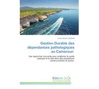 Gestion Durable des dépendances pathologiques au Cameroun: Une approche innovante pour améliorer la santé publique et le bien-être des populations camerounaises et autres