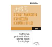 Gestion et maximisation des procédures des marchés publics Tome 1: Procédures prévues pour les marchés de travaux, fourniture et prestation de services physiques