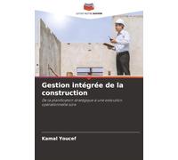 Gestion intégrée de la construction: De la planification stratégique à une exécution opérationnelle sûre
