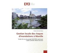 Gestion locale des risques d'inondations à Manille Etude de cas du projet SUCCESS mené par l'ONG Catholic Relief Services - Roxane de SAINT-DENIS - Universitaires Europeennes - broché - Essai