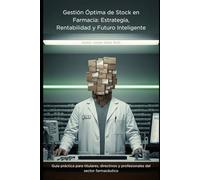Gestión Óptima de Stock en Farmacia: Estrategia, Rentabilidad y Futuro Inteligente: Guía práctica para titulares, directivos, profesionales e interesados en la gestión de stock en farmacia