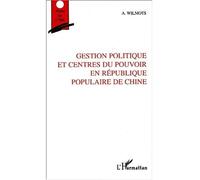 Gestion politique et centres du pouvoir en republique populaire de chine - André Wilmots - L'harmattan - broché - Etude