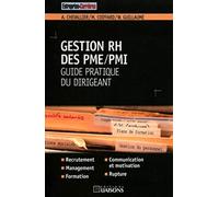 Gestion RH des PME/PMI : guide pratique du dirigeant: Recrutement. Management. Formation. Communication et motivation. Rupture.