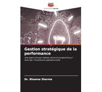 Gestion stratégique de la performance: Une approche par tableau de bord prospectif pour favoriser l'excellence opérationnelle