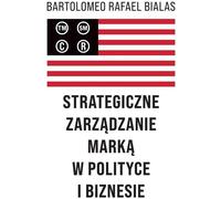 Gestion stratégique des marques dans la politique et les affaires - Bartolomeo Rafael Bialas (Lehrbücher auf Polnisch)