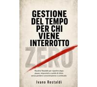 Gestione del tempo per chi viene interrotto: Routine flessibili per ripartire dopo pause, imprevisti e cambi di ritmo senza perdere focus e continuità