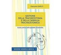 Gestione della tracheostomia e della cannula tracheostomica. Guida pratica dall'ospedale al domicilio