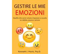 Gestire Le Mie Emozioni: Quello che avrei voluto imparare a scuola su rabbia, paura e amore