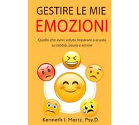 Gestire Le Mie Emozioni: Quello che avrei voluto imparare a scuola su rabbia, paura e amore