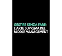 Gestire senza fare: l’arte suprema del middle management: Libro per appunti a righe divertente, Idea regalo collega ufficio, capo, moglie, marito, amica, amico