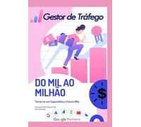Gestor De Tráfego - Do Mil Ao Milhão: Torne-Se Um Especialista Em Tráfego Pago