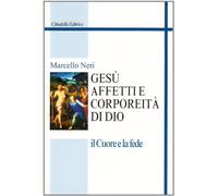 Gesù. Affetti e corporeità di Dio. Il cuore e la fede