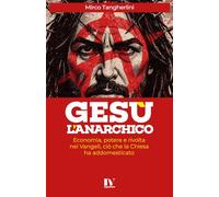 GESÙ L’ANARCHICO: Economia, potere e rivolta nei Vangeli, ciò che la Chiesa ha addomesticato