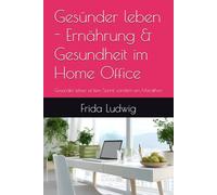 Gesünder leben - Ernährung & Gesundheit im Home Office: Gesünder leben ist kein Sprint, sondern ein Marathon