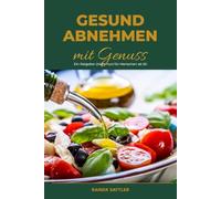 Gesund abnehmen mit Genuss: Ein Ratgeber (nicht nur) für Menschen ab 50