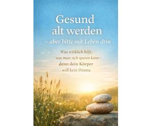 Gesund alt werden - aber bitte mit Leben drin: Was wirklich hilft, was man sich sparen kann - denn dein Körper will kein Drama