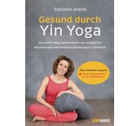 Gesund durch Yin Yoga Der sanfte Weg, deinen Körper von alltäglichen Beschwerden und seelischen Belastungen zu befreien. Erweiterte und überarbeitete Neuausgabe. - Stefanie Arend - Südwest Verlag - eb