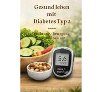 Gesund leben mit Typ-2-Diabetes: Ein ganzheitlicher Ratgeber für Ernährung, Bewegung & mentale Balance