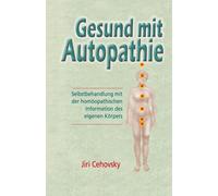 Gesund Mit Autopathie: Selbstbehandlung Mit Der Homoopathischen Information Des Eigenen Korpers