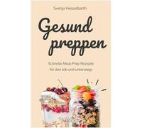 Gesund preppen: Schnelle Meal-Prep-Rezepte für den Job und unterwegs (Gesunder Genuss im Glas: Das große Kochbuch mit vielen gesunden Meal-Prep-Gerichten zum Mitnehmen)
