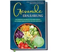 Gesunde Ernährung für Anfänger, Studenten, Berufstätige & Faule: Das perfekte Kochbuch für mehr Energie, ein starkes Immunsystem und zum Abnehmen - inkl. 30-Tage-Plan, Brotrezepten, Getränken uvm.