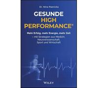 Gesunde High Performance: Mehr Erfolg, mehr Energie, mehr Zeit - mit Strategien aus Medizin, Neurowissenschaft, Sport und Wirtschaft