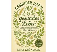 Gesunder Darm - gesundes Leben: Wie Sie Ihre Darmgesundheit natürlich verbessern und Verdauungsprobleme, Müdigkeit und Hautprobleme überwinden- mit 4-Wochen-Heilungsplan