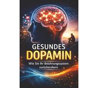 Gesundes Dopamin: Wie Sie Ihr Belohnungssystem zurückerobern: Antriebslosigkeit überwinden, Dopamin-Balance herstellen und echte Zufriedenheit entwickeln
