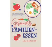 Gesundes Familienessen: Über 150 einfache Rezepte und nützliche Ernährungstipps für einen entspannten Alltag