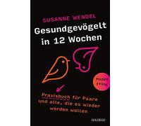 Gesundgevögelt in 12 Wochen. Praxisbuch für Paare und alle, die es wieder werden wollen. Beziehungspflege beginnt mit einem erfüllten Liebesleben: ... lange Beziehungen, die für Schwung sorgen!