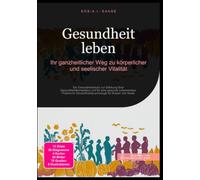 Gesundheit leben: Ihr ganzheitlicher Weg zu körperlicher und seelischer Vitalität