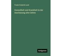 Gesundheit und Krankheit in der Anschauung alter Zeiten