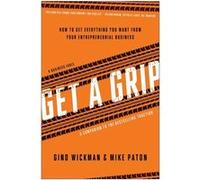 Get A Grip: How to Get Everything You Want from Your Entrepreneurial Business