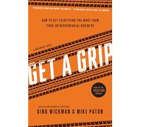 Get A Grip: How to Get Everything You Want from Your Entrepreneurial Business