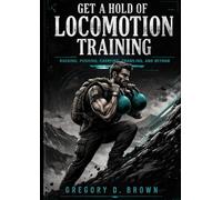 Get a Hold of Locomotion Training: Rucking, Pushing, Carrying, Crawling, and Beyond