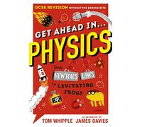 Get Ahead in ... PHYSICS: GCSE Revision without the boring bits, from Newton's Laws to levitating frogs