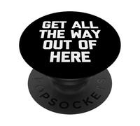 Get All The Way Out of Here - Dire drôle de Sarcastique Fantaisie PopSockets PopGrip Adhésif