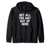 Get All The Way Out of Here - Dire drôle de Sarcastique Fantaisie Sweat à Capuche