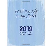 Get All Your Shit In One Sock!: 2019 Weekly Planner & Monthly Calendar