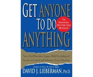 Get Anyone to Do Anything: Never Feel Powerless Again--With Psychological Secrets to Control and Influence Every Situation by David J. Lieberman (2001-05-11)