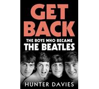 Get Back The boys who became The Beatles - Hunter Davies - Ebury Digital - ebook (ePub) - Livre