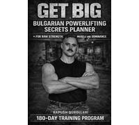 GET BIG: BULGARIAN POWERLIFTING SECRETS PLANNER FOR RAW STRENGTH, MUSCLE AND DOMINANCE 180-DAY TRAINING LOG