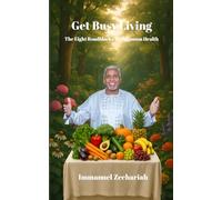 Get Busy Living: The Eight Roadblocks To Optimum Health