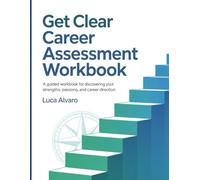 Get Clear Career Assessment Workbook: A Guided Workbook for Discovering Your Strengths, Passions, and Career Direction.
