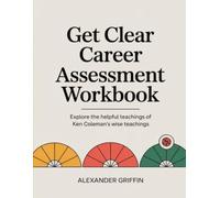 Get Clear Carrer Assessment Workbook: Explore the helpful teachings of Ken Coleman's wise teachings