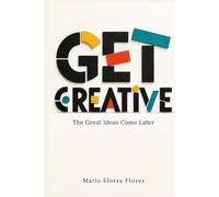 GET CREATIVE: The Great Ideas Come Later