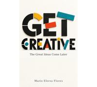 GET CREATIVE: The Great Ideas Come Later