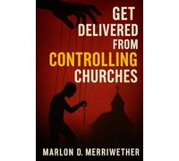Get Delivered from Controlling Churches: A Powerful Call to Recognize, Heal, and Reclaim Your Spiritual Freedom