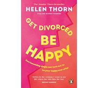 Get Divorced, Be Happy: How becoming single can turn out to be your happy ever after